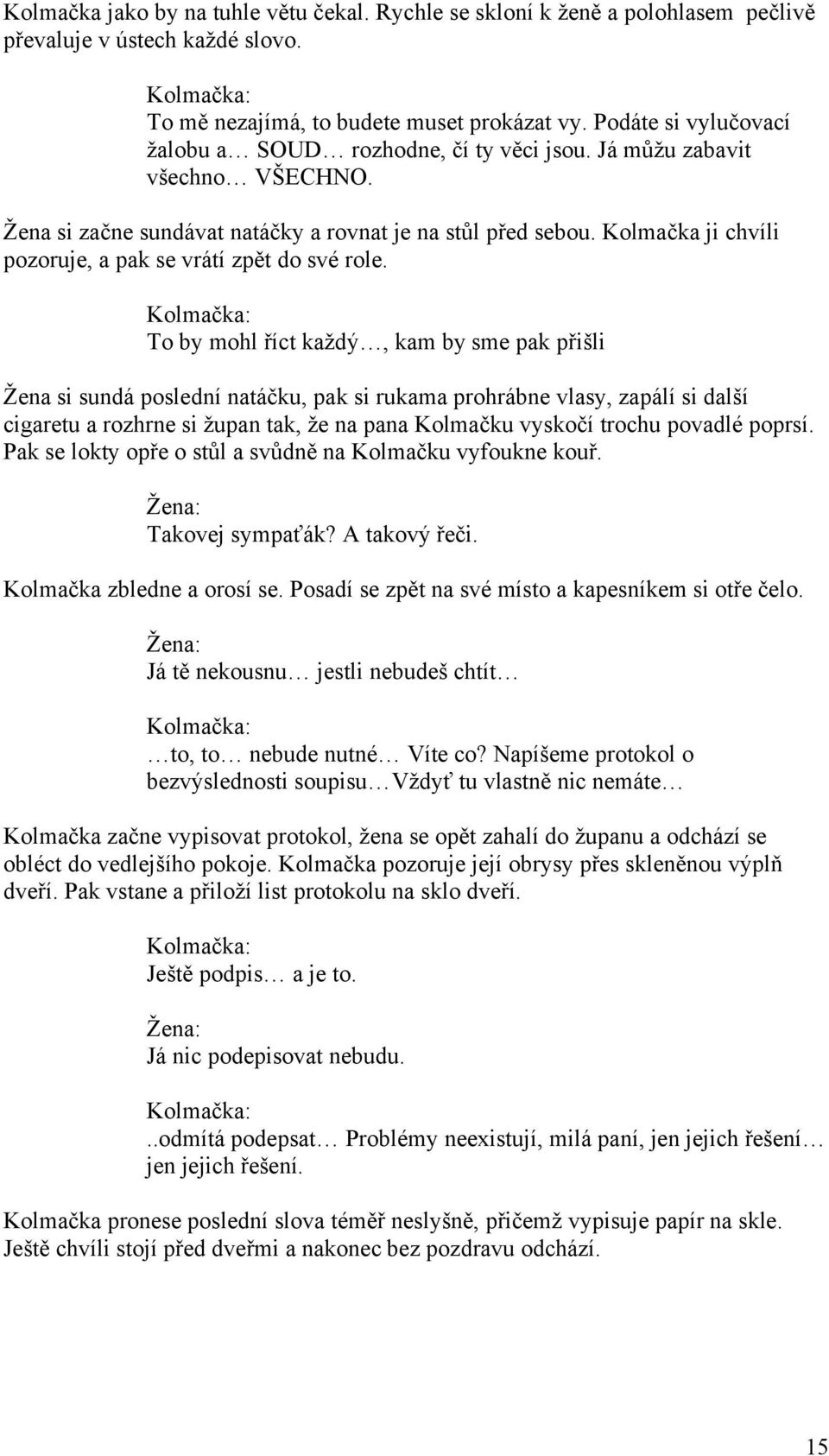 Kolmačka ji chvíli pozoruje, a pak se vrátí zpět do své role.