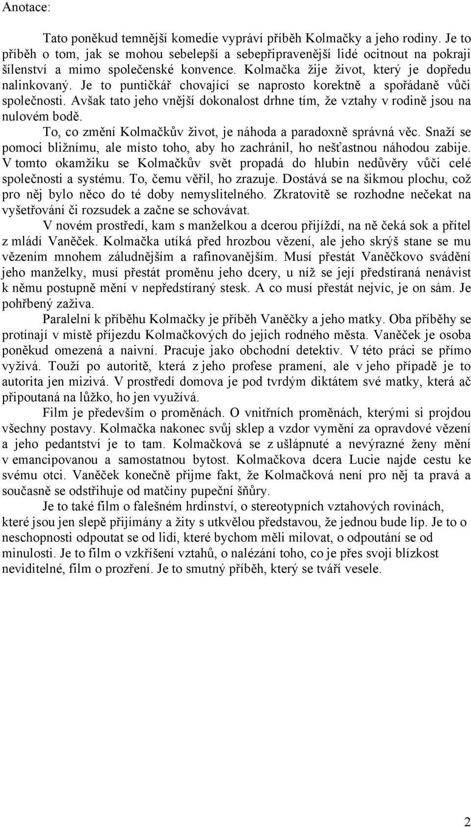 Je to puntičkář chovající se naprosto korektně a spořádaně vůči společnosti. Avšak tato jeho vnější dokonalost drhne tím, že vztahy v rodině jsou na nulovém bodě.