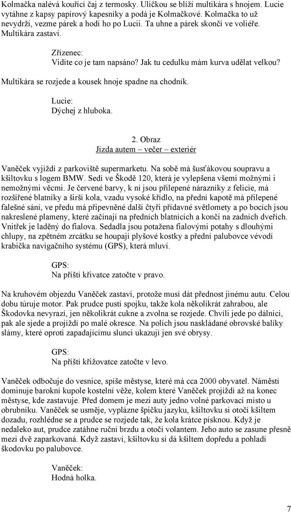 Dýchej z hluboka. 2. Obraz Jízda autem večer exteriér Vaněček vyjíždí z parkoviště supermarketu. Na sobě má šusťákovou soupravu a kšiltovku s logem BMW.