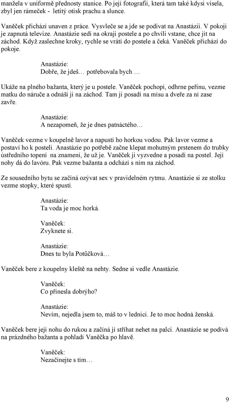 Když zaslechne kroky, rychle se vrátí do postele a čeká. Vaněček přichází do pokoje. Anastázie: Dobře, že jdeš potřebovala bych Ukáže na plného bažanta, který je u postele.