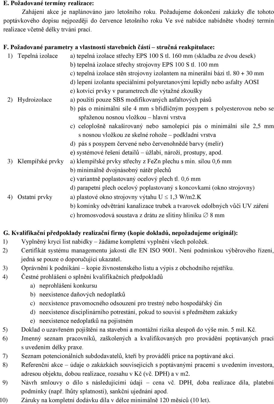 Požadované parametry a vlastnosti stavebních částí stručná reakpitulace: 1) Tepelná izolace a) tepelná izolace střechy EPS 100 S tl.