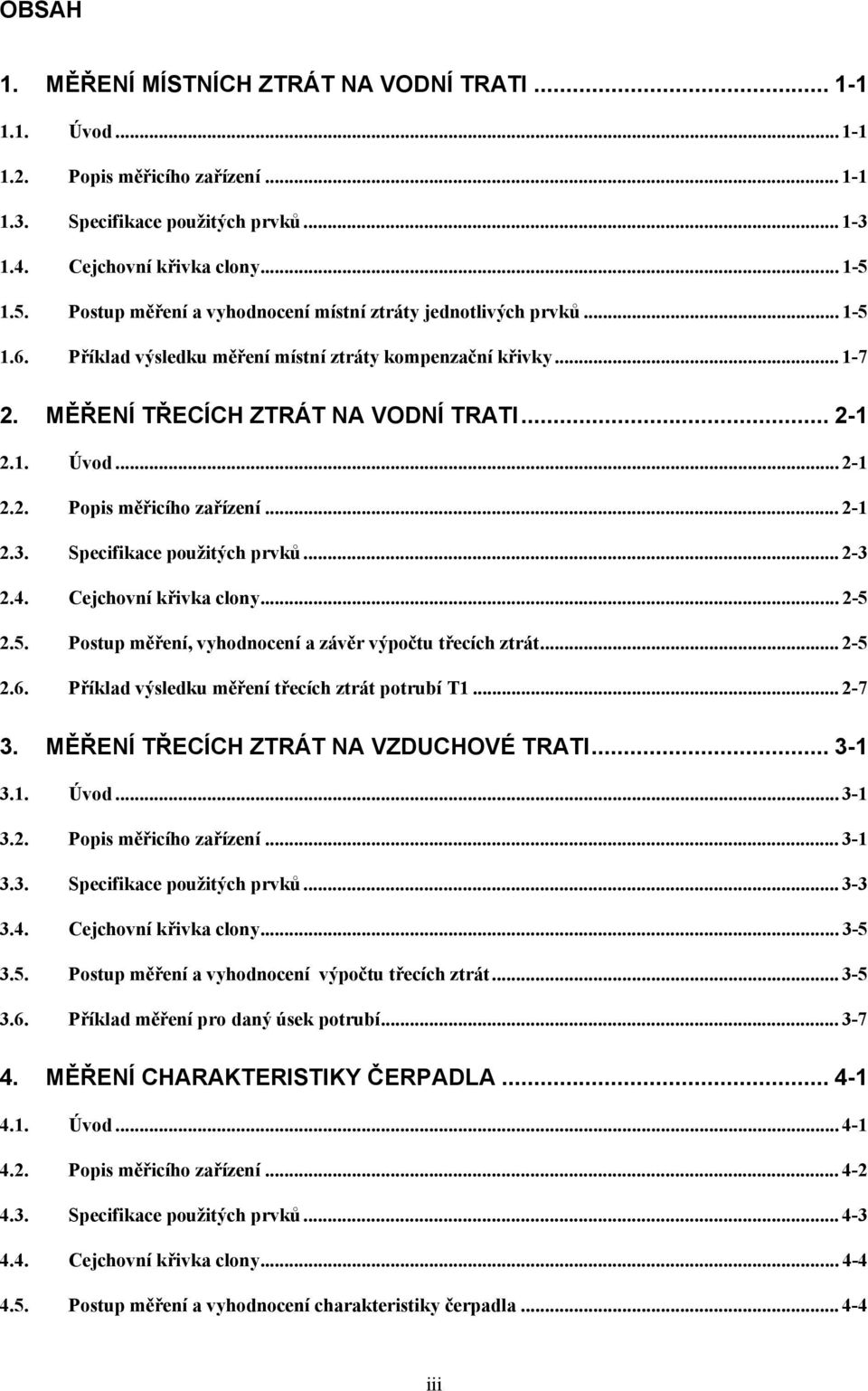 1. Úvod... -1.. Popis měřicího zařízení... -1.3. Specifikace použitých prvků... -3.4. Cejchovní křivka clony... -5.5. Postup měření, vyhodnocení a závěr výpočtu třecích ztrát... -5.6.