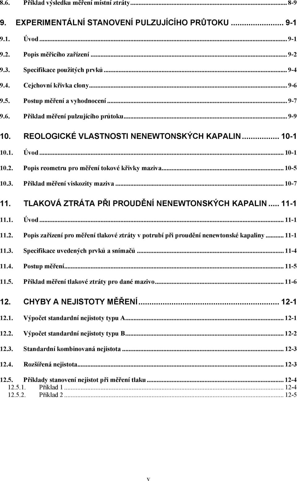 1. Úvod... 10-1 10.. Popis reometru pro měření tokové křivky maziva... 10-5 10.3. Příklad měření viskozity maziva... 10-7 11. TLAKOVÁ ZTRÁTA PŘI PROUDĚNÍ NENEWTONSKÝCH KAPALIN... 11-1 11.