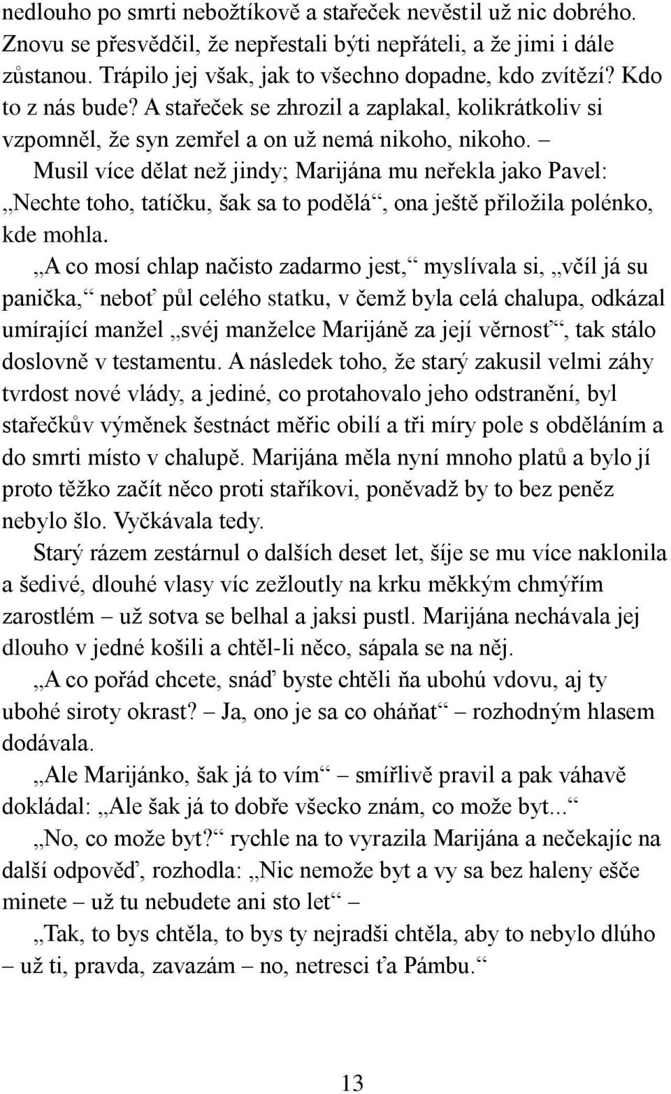 Musil více dělat než jindy; Marijána mu neřekla jako Pavel: Nechte toho, tatíčku, šak sa to podělá, ona ještě přiložila polénko, kde mohla.