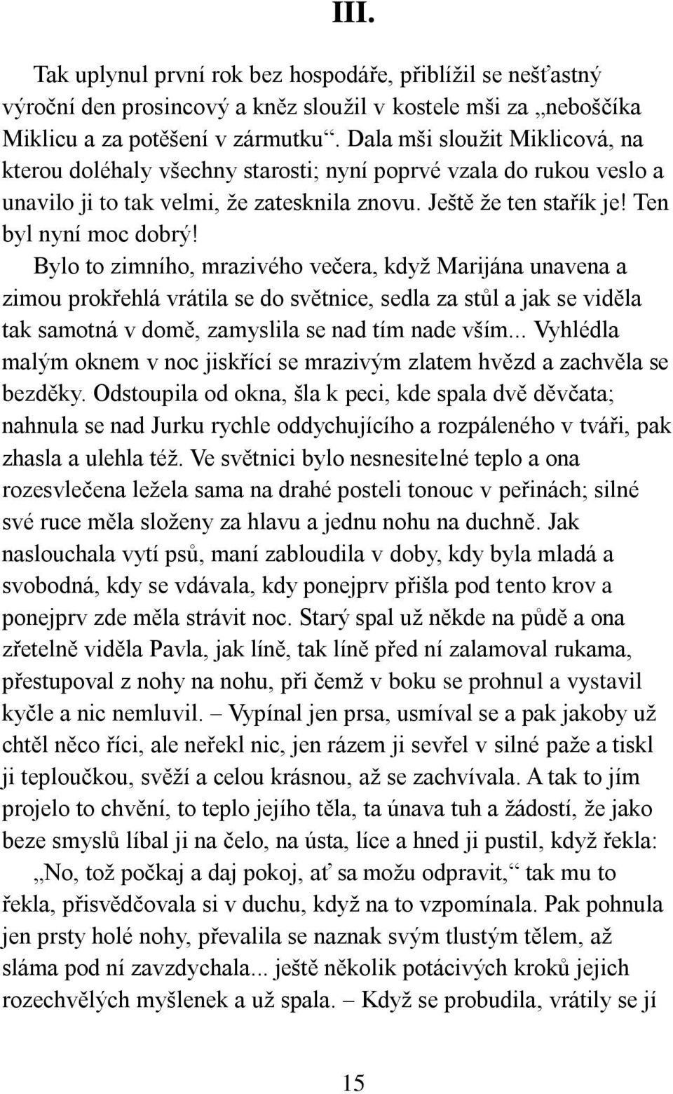 Bylo to zimního, mrazivého večera, když Marijána unavena a zimou prokřehlá vrátila se do světnice, sedla za stůl a jak se viděla tak samotná v domě, zamyslila se nad tím nade vším.