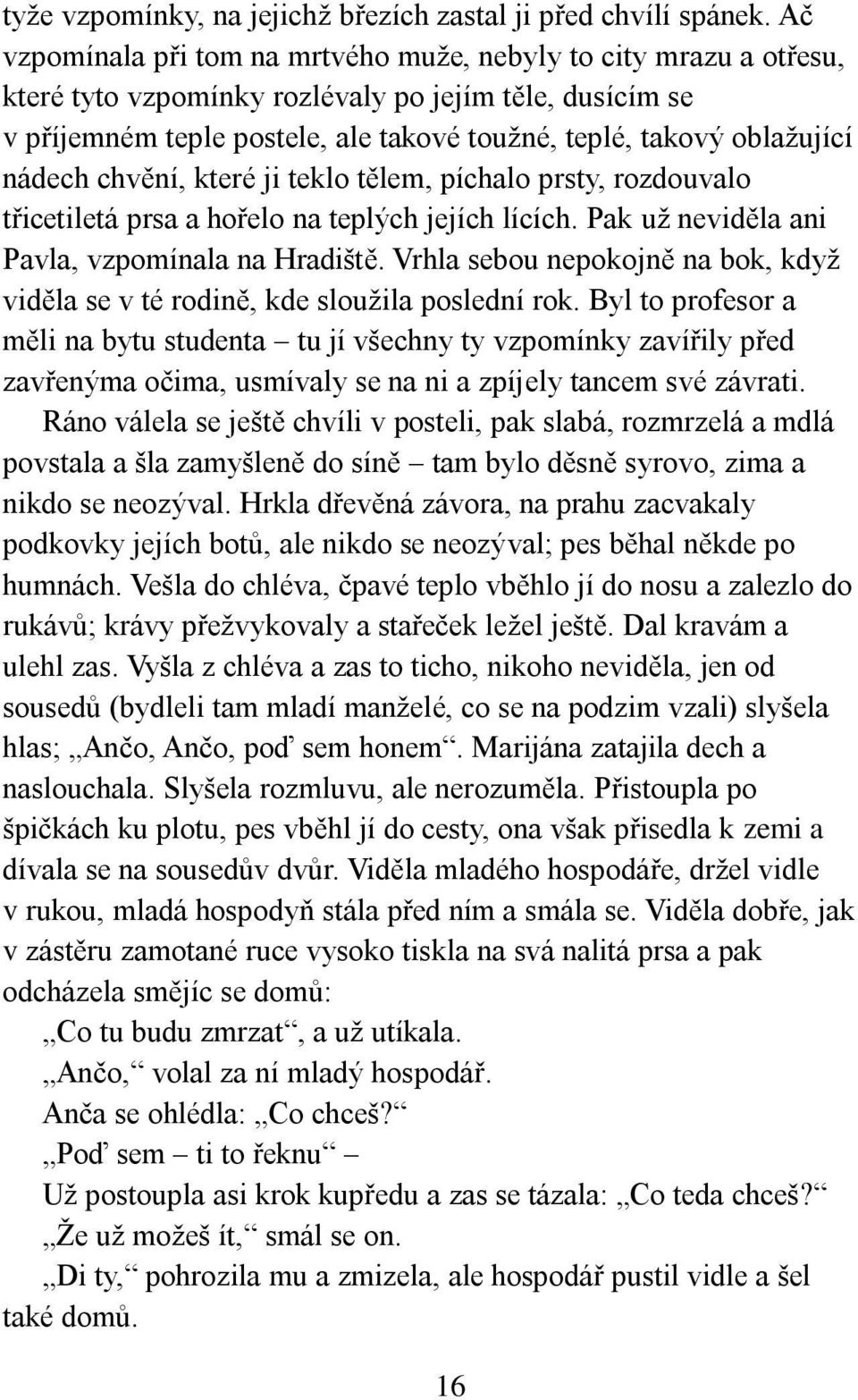 nádech chvění, které ji teklo tělem, píchalo prsty, rozdouvalo třicetiletá prsa a hořelo na teplých jejích lících. Pak už neviděla ani Pavla, vzpomínala na Hradiště.