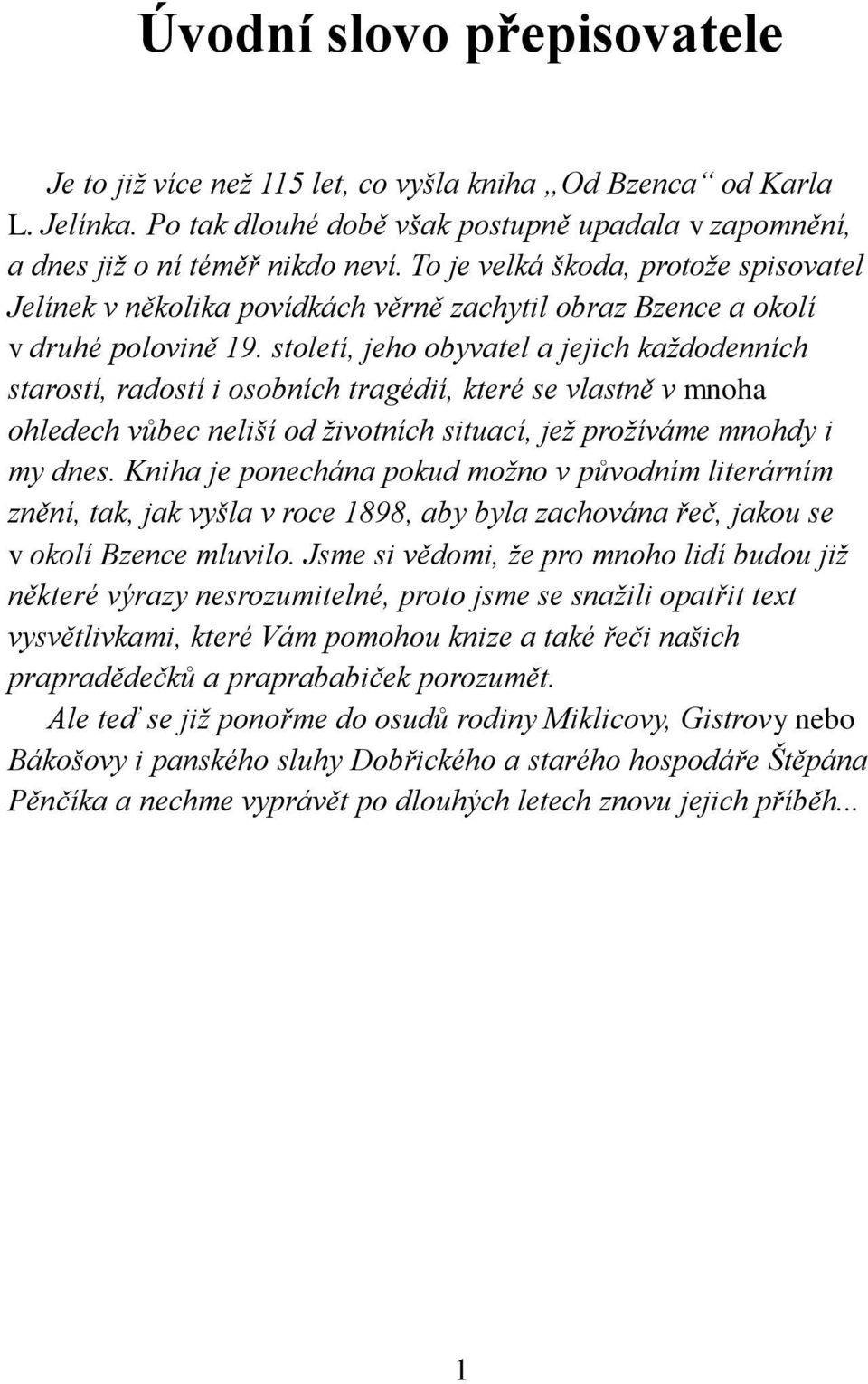 století, jeho obyvatel a jejich každodenních starostí, radostí i osobních tragédií, které se vlastně v mnoha ohledech vůbec neliší od životních situací, jež prožíváme mnohdy i my dnes.