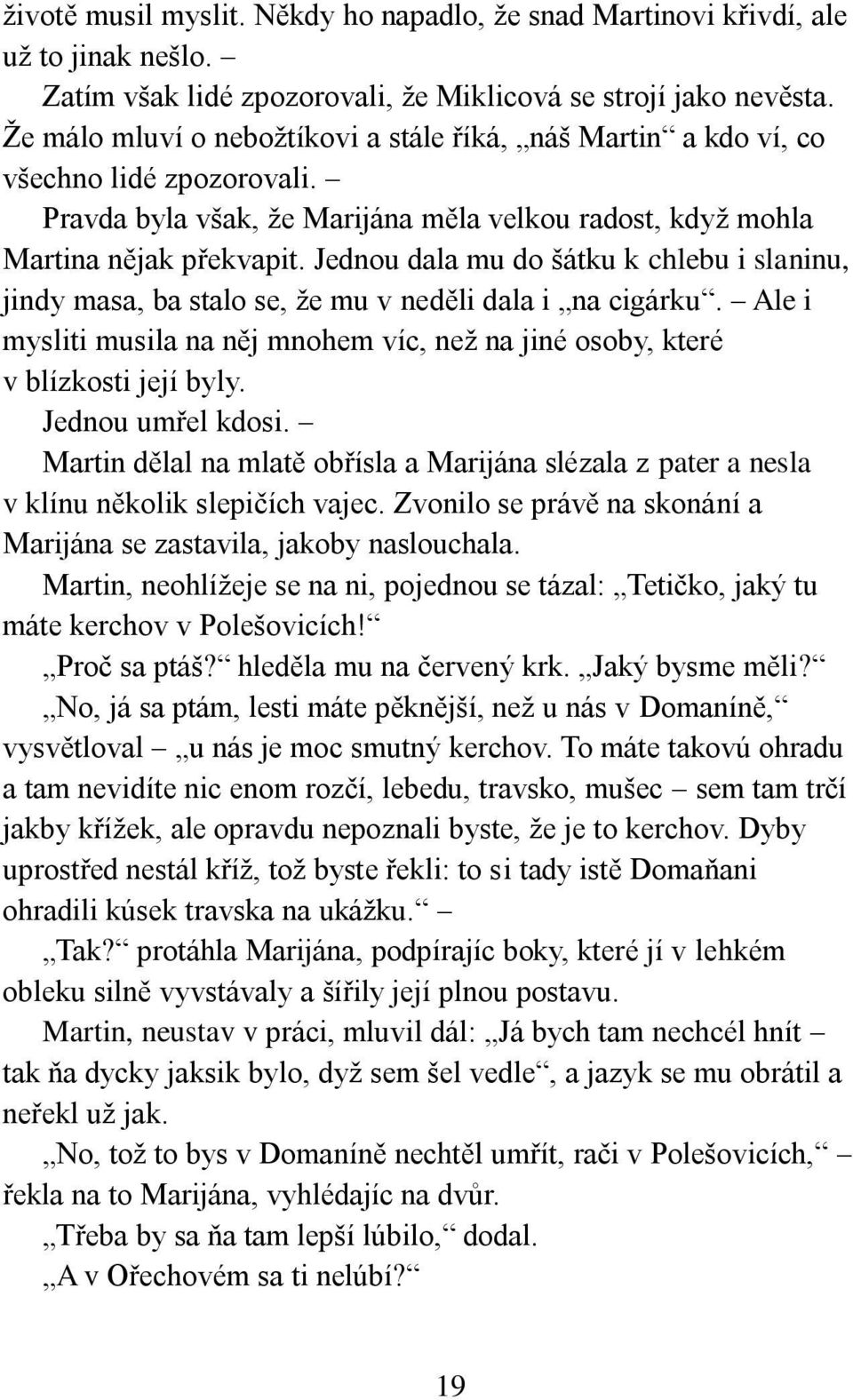 Jednou dala mu do šátku k chlebu i slaninu, jindy masa, ba stalo se, že mu v neděli dala i na cigárku. Ale i mysliti musila na něj mnohem víc, než na jiné osoby, které v blízkosti její byly.