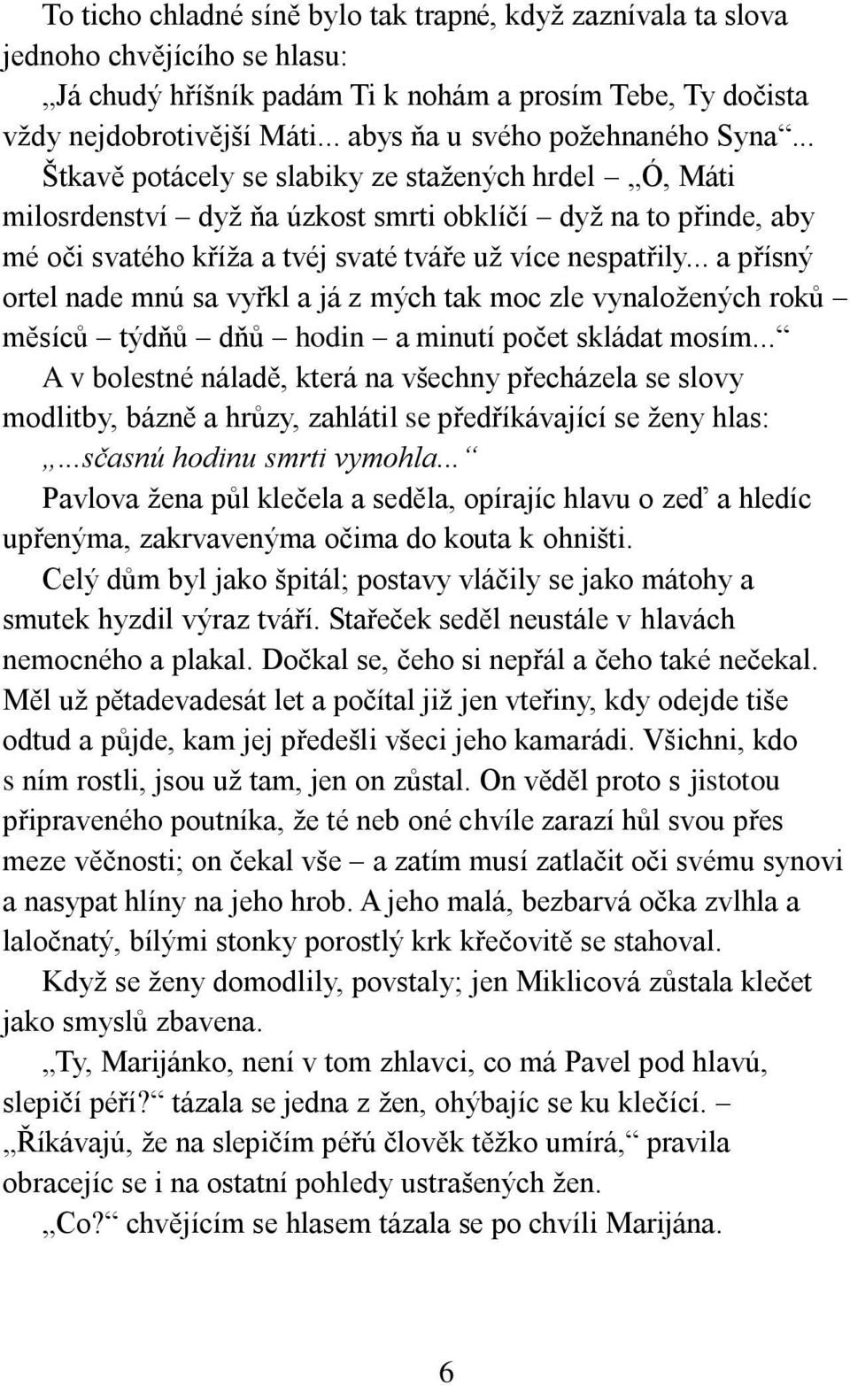 .. Štkavě potácely se slabiky ze stažených hrdel Ó, Máti milosrdenství dyž ňa úzkost smrti obklíčí dyž na to přinde, aby mé oči svatého kříža a tvéj svaté tváře už více nespatřily.