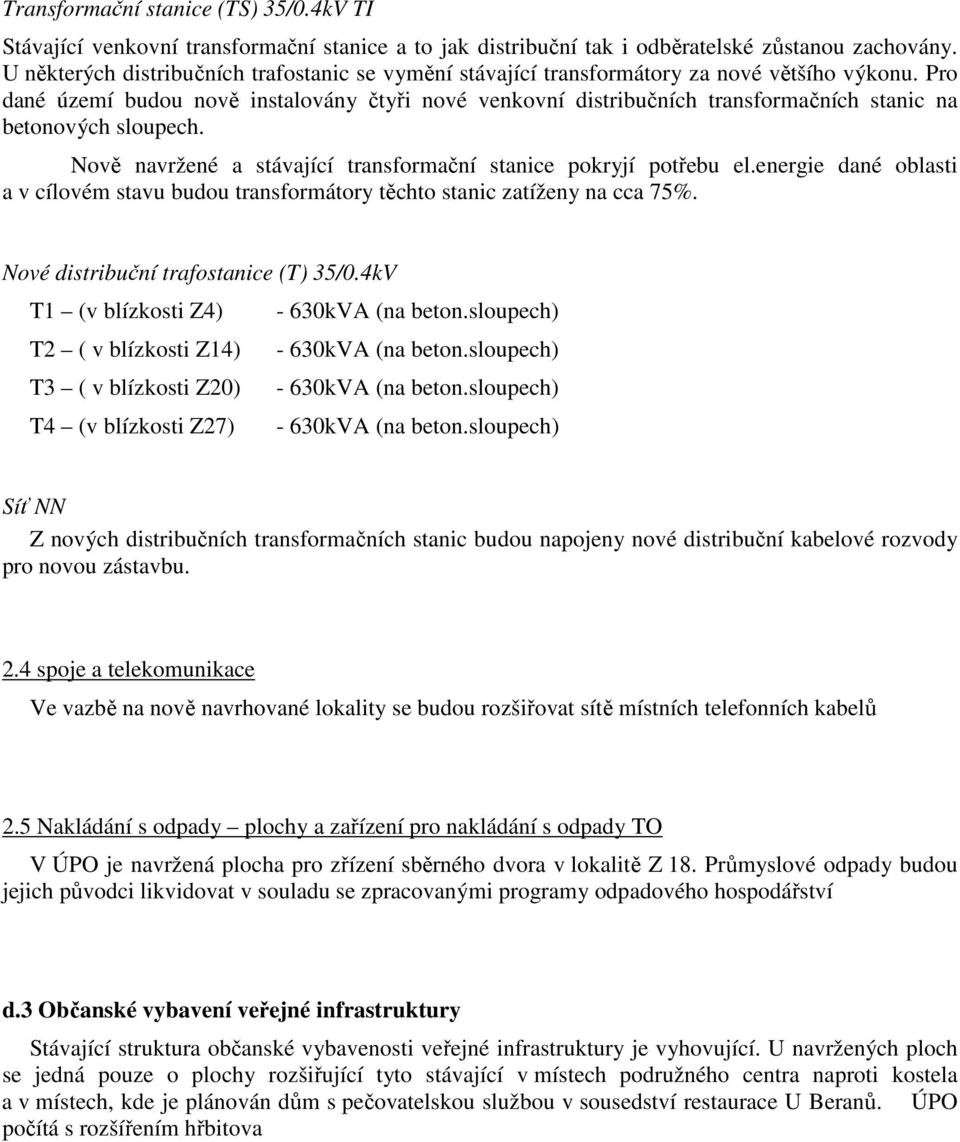 Pro dané území budou nově instalovány čtyři nové venkovní distribučních transformačních stanic na betonových sloupech. Nově navržené a stávající transformační stanice pokryjí potřebu el.