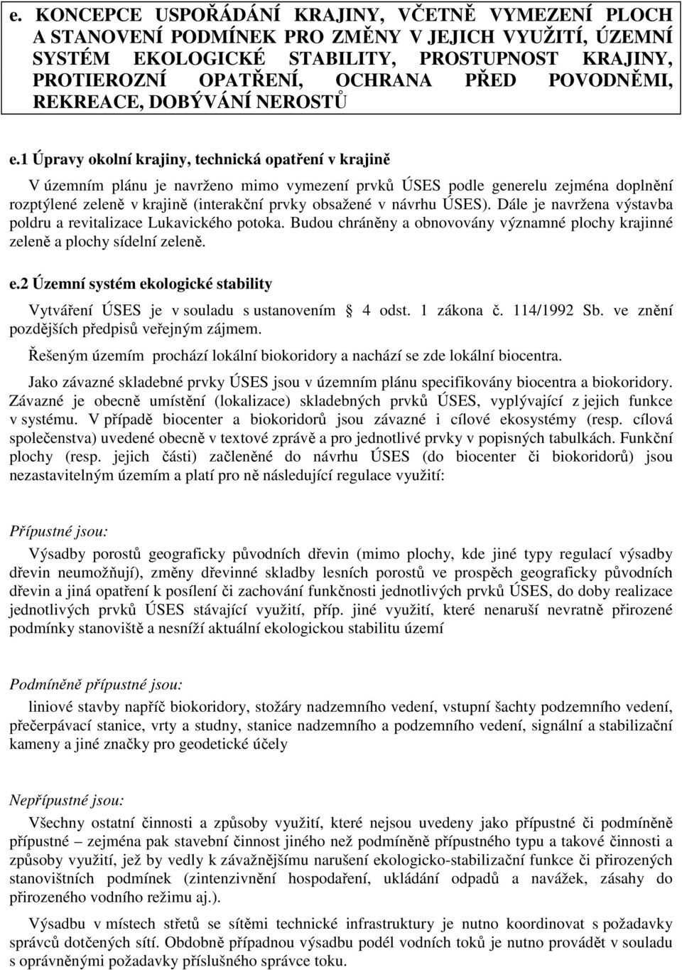 1 Úpravy okolní krajiny, technická opatření v krajině V územním plánu je navrženo mimo vymezení prvků ÚSES podle generelu zejména doplnění rozptýlené zeleně v krajině (interakční prvky obsažené v