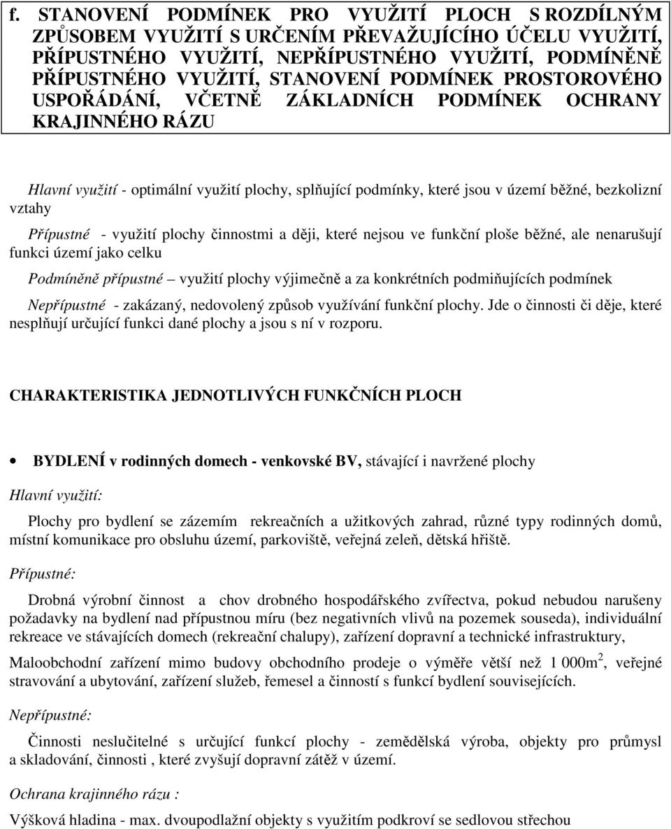 Přípustné - využití plochy činnostmi a ději, které nejsou ve funkční ploše běžné, ale nenarušují funkci území jako celku Podmíněně přípustné využití plochy výjimečně a za konkrétních podmiňujících