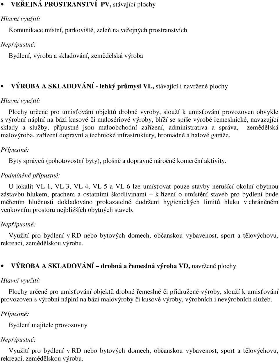 řemeslnické, navazující sklady a služby, přípustné jsou maloobchodní zařízení, administrativa a správa, zemědělská malovýroba, zařízení dopravní a technické infrastruktury, hromadné a halové garáže.