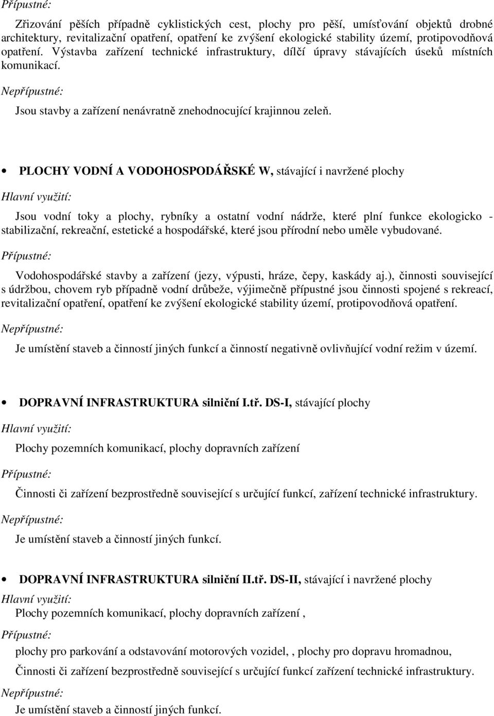 PLOCHY VODNÍ A VODOHOSPODÁŘSKÉ W, stávající i navržené plochy Jsou vodní toky a plochy, rybníky a ostatní vodní nádrže, které plní funkce ekologicko - stabilizační, rekreační, estetické a