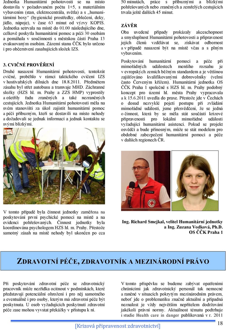 00 následujícího dne, celkově poskytla humanitární pomoc a péči 30 osobám a pomáhala v součinnosti s městskou částí Praha 13 evakuovaným osobám.