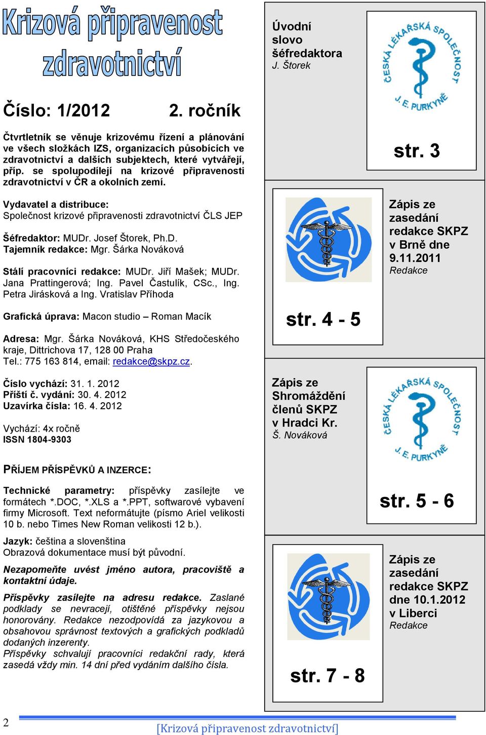 se spolupodílejí na krizové připravenosti zdravotnictví v ČR a okolních zemí. Vydavatel a distribuce: Společnost krizové připravenosti zdravotnictví ČLS JEP Šéfredaktor: MUDr. Josef Štorek, Ph.D. Tajemník redakce: Mgr.