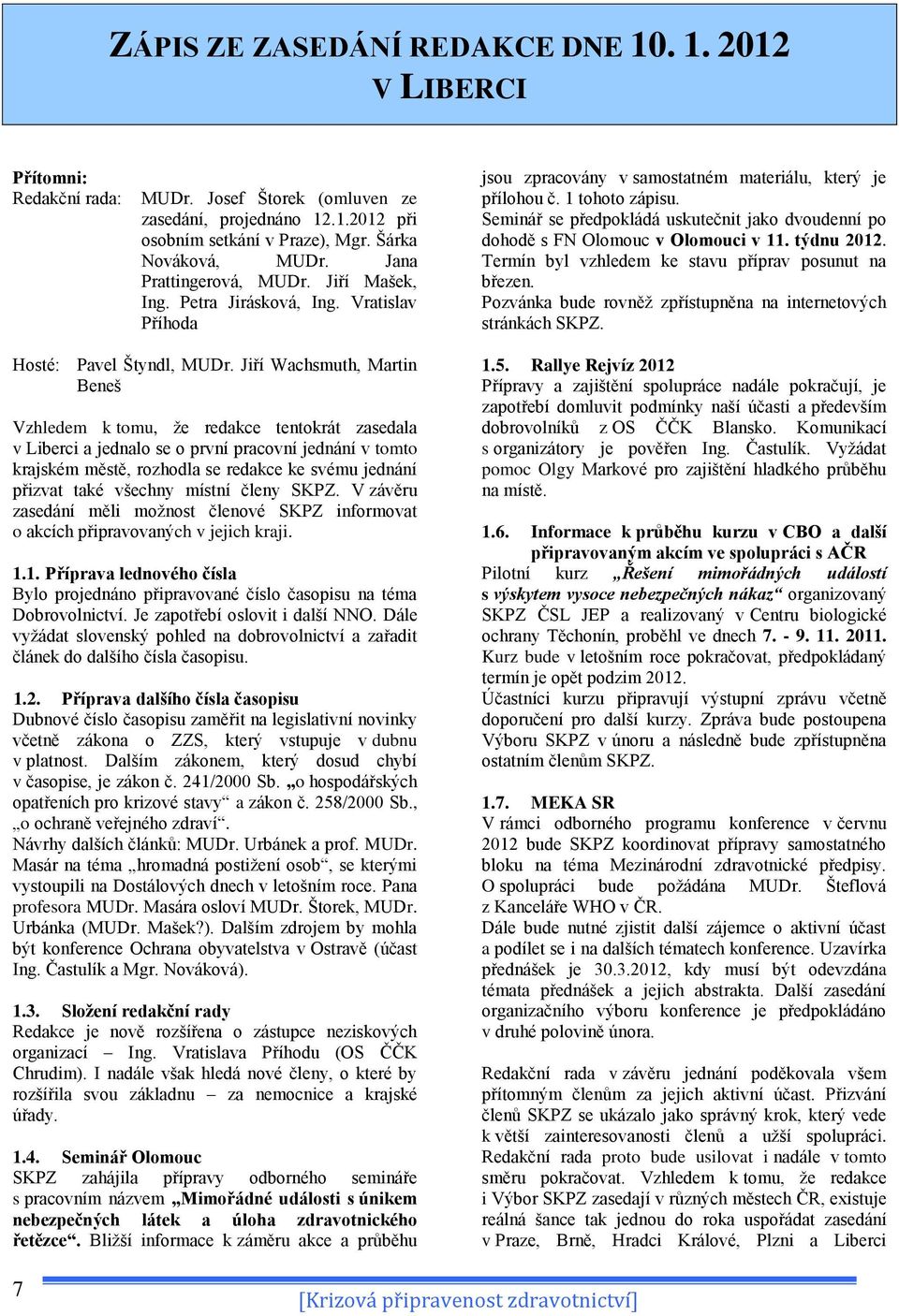 Seminář se předpokládá uskutečnit jako dvoudenní po dohodě s FN Olomouc v Olomouci v 11. týdnu 2012. Termín byl vzhledem ke stavu příprav posunut na březen.