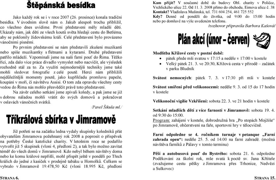 Po prvním představení se nám představili zkušení muzikanti nebo spíše muzikantky s flétnami a kytarami. Druhé představení patřilo mládeži. Vzpomínali jsme na naši farní pouť do Říma.