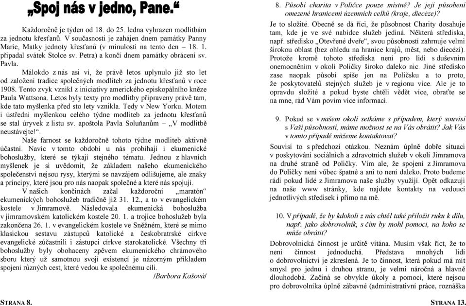 Tento zvyk vznikl z iniciativy amerického episkopálního kněze Paula Wattsona. Letos byly texty pro modlitby připraveny právě tam, kde tato myšlenka před sto lety vznikla. Tedy v New Yorku.