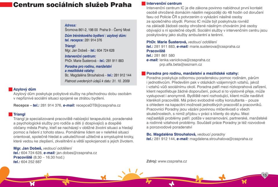 cz Triangl Triangl je specializované pracoviště nabízející terapeutické, poradenské a psychologické služby pro rodiče a děti (i dospívající) a dospělé občany města Prahy, kteří se nacházejí v obtížné