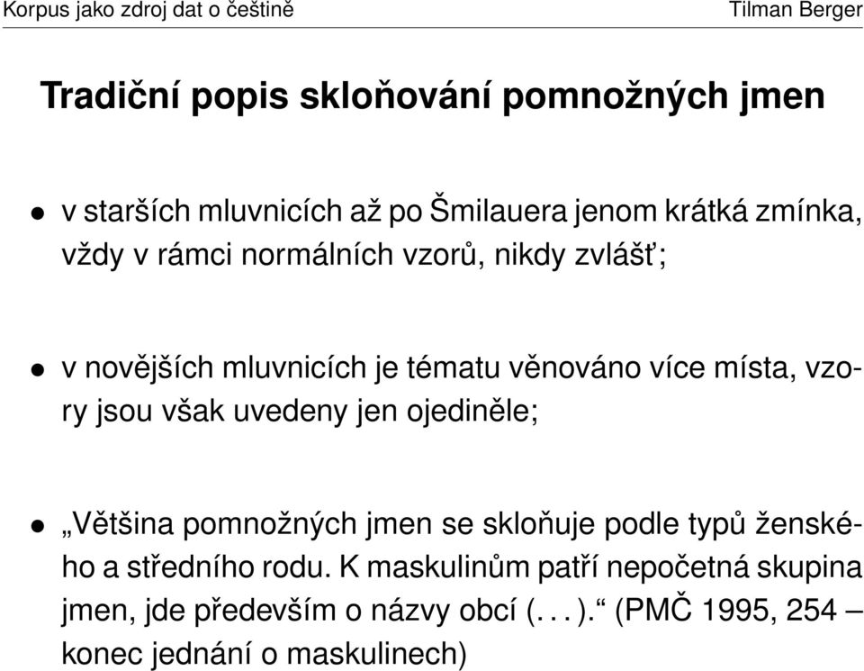 uvedeny jen ojediněle; Většina pomnožných jmen se skloňuje podle typů ženského a středního rodu.