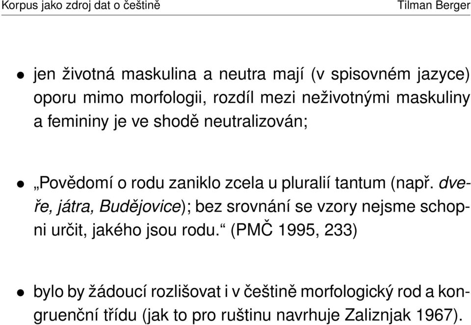 dveře, játra, Budějovice); bez srovnání se vzory nejsme schopni určit, jakého jsou rodu.