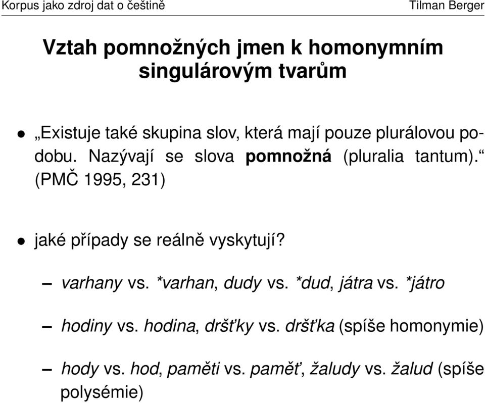 (PMČ 1995, 231) jaké případy se reálně vyskytují? varhany vs. *varhan, dudy vs. *dud, játra vs.