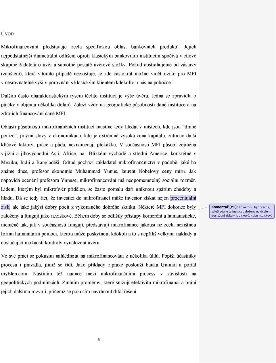 Pokud abstrahujeme od zástavy (zajištění), která v tomto případě neexistuje, je zde častokrát moţno vidět riziko pro MFI v nesrovnatelné výši v porovnání s klasickým klientem kdekoliv u nás na