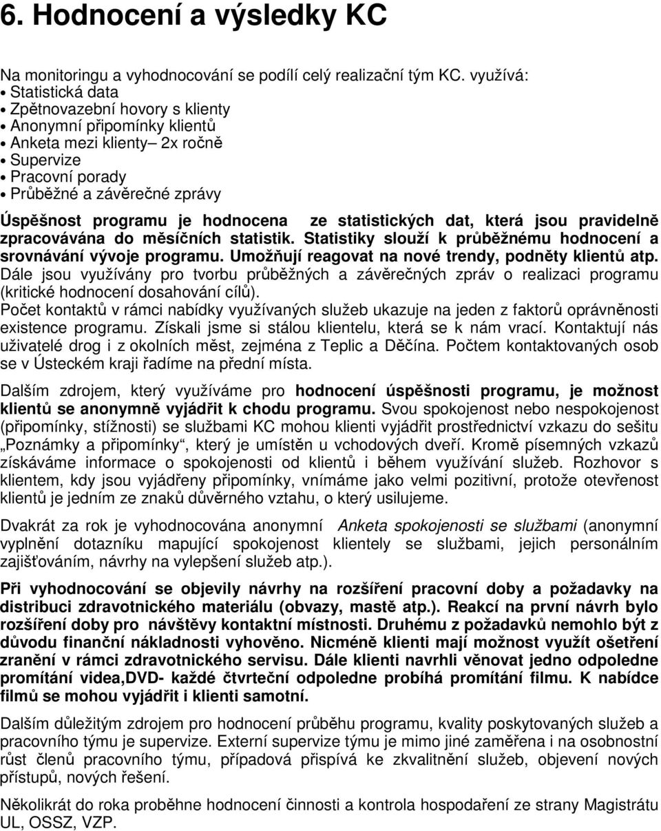 ze statistických dat, která jsou pravidelně zpracovávána do měsíčních statistik. Statistiky slouží k průběžnému hodnocení a srovnávání vývoje programu.