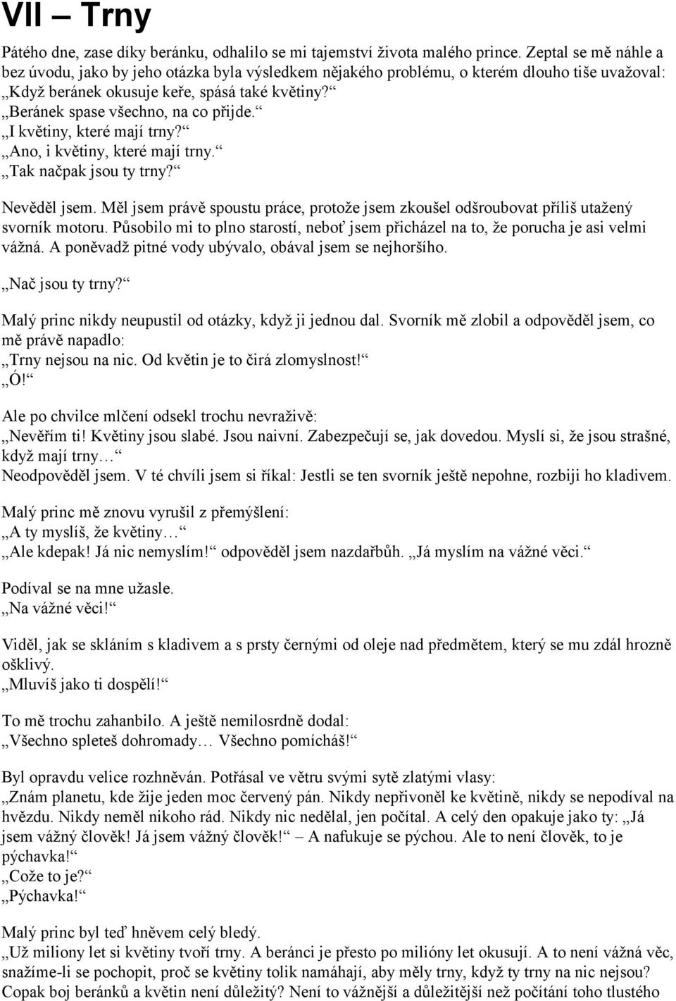 I květiny, které mají trny? Ano, i květiny, které mají trny. Tak načpak jsou ty trny? Nevěděl jsem. Měl jsem právě spoustu práce, protože jsem zkoušel odšroubovat příliš utažený svorník motoru.