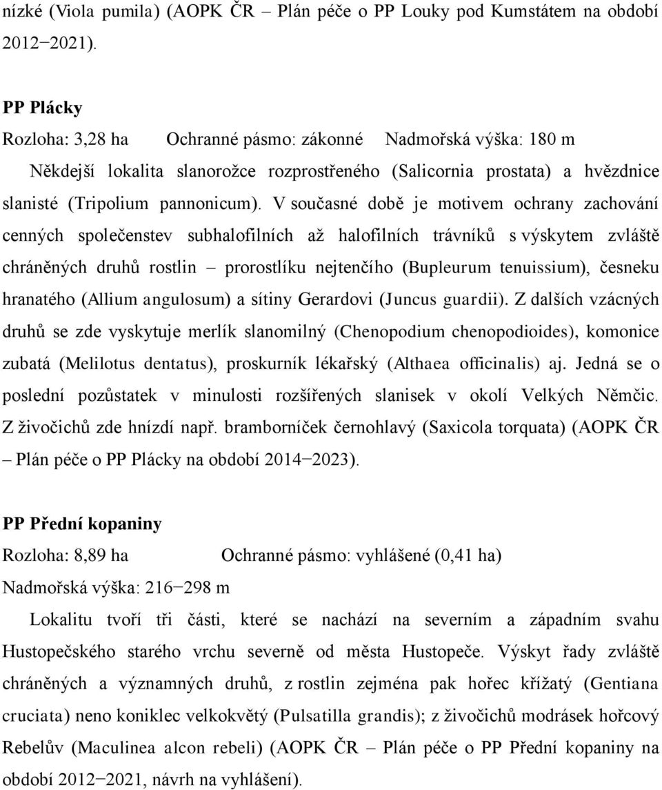 V současné době je motivem ochrany zachování cenných společenstev subhalofilních až halofilních trávníků s výskytem zvláště chráněných druhů rostlin prorostlíku nejtenčího (Bupleurum tenuissium),