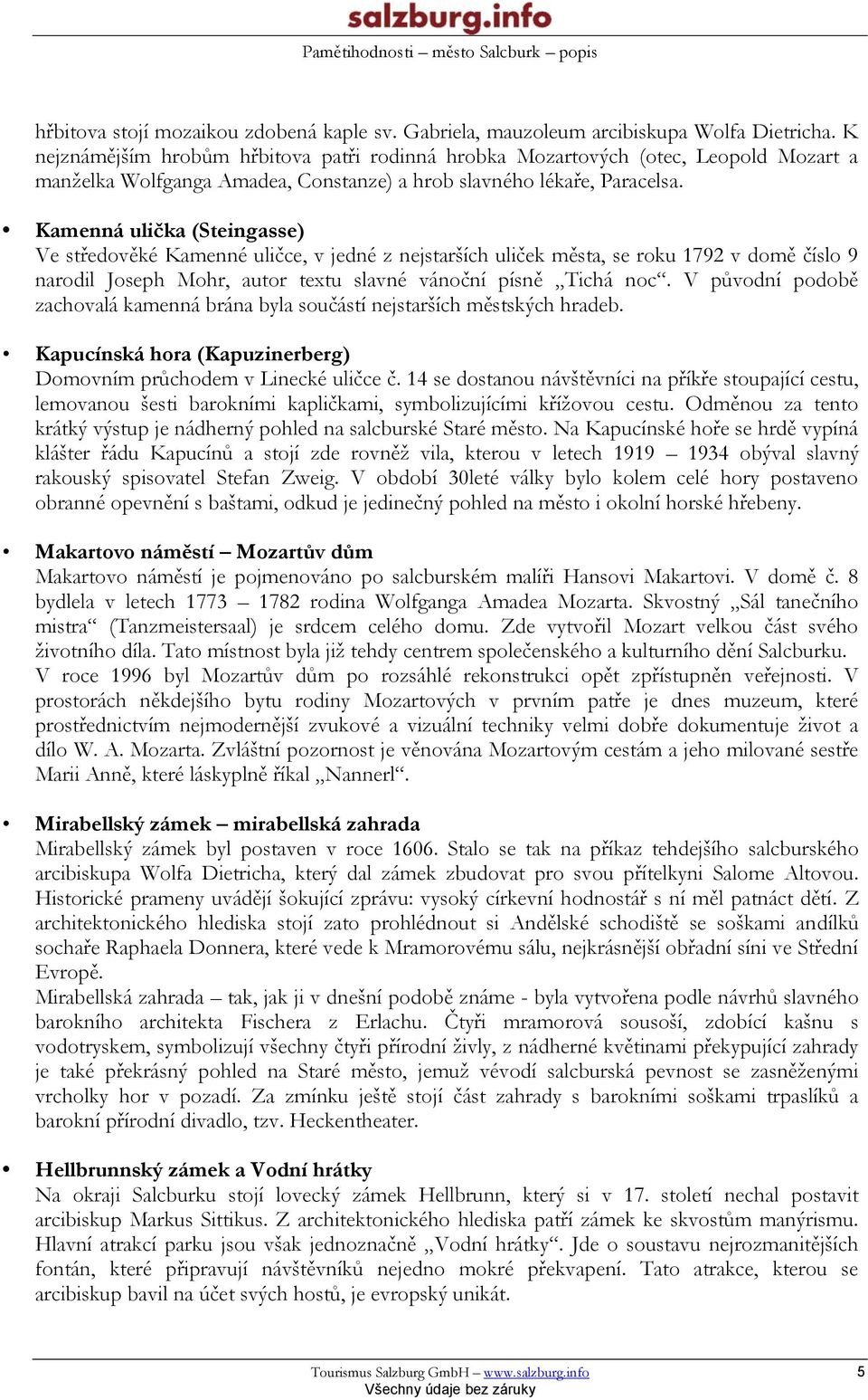 Kamenná ulička (Steingasse) Ve středověké Kamenné uličce, v jedné z nejstarších uliček města, se roku 1792 v domě číslo 9 narodil Joseph Mohr, autor textu slavné vánoční písně Tichá noc.