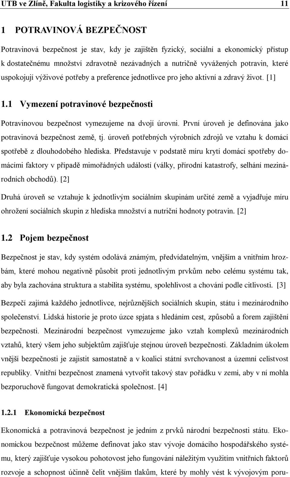 1 Vymezení potravinové bezpečnosti Potravinovou bezpečnost vymezujeme na dvojí úrovni. První úroveň je definována jako potravinová bezpečnost země, tj.