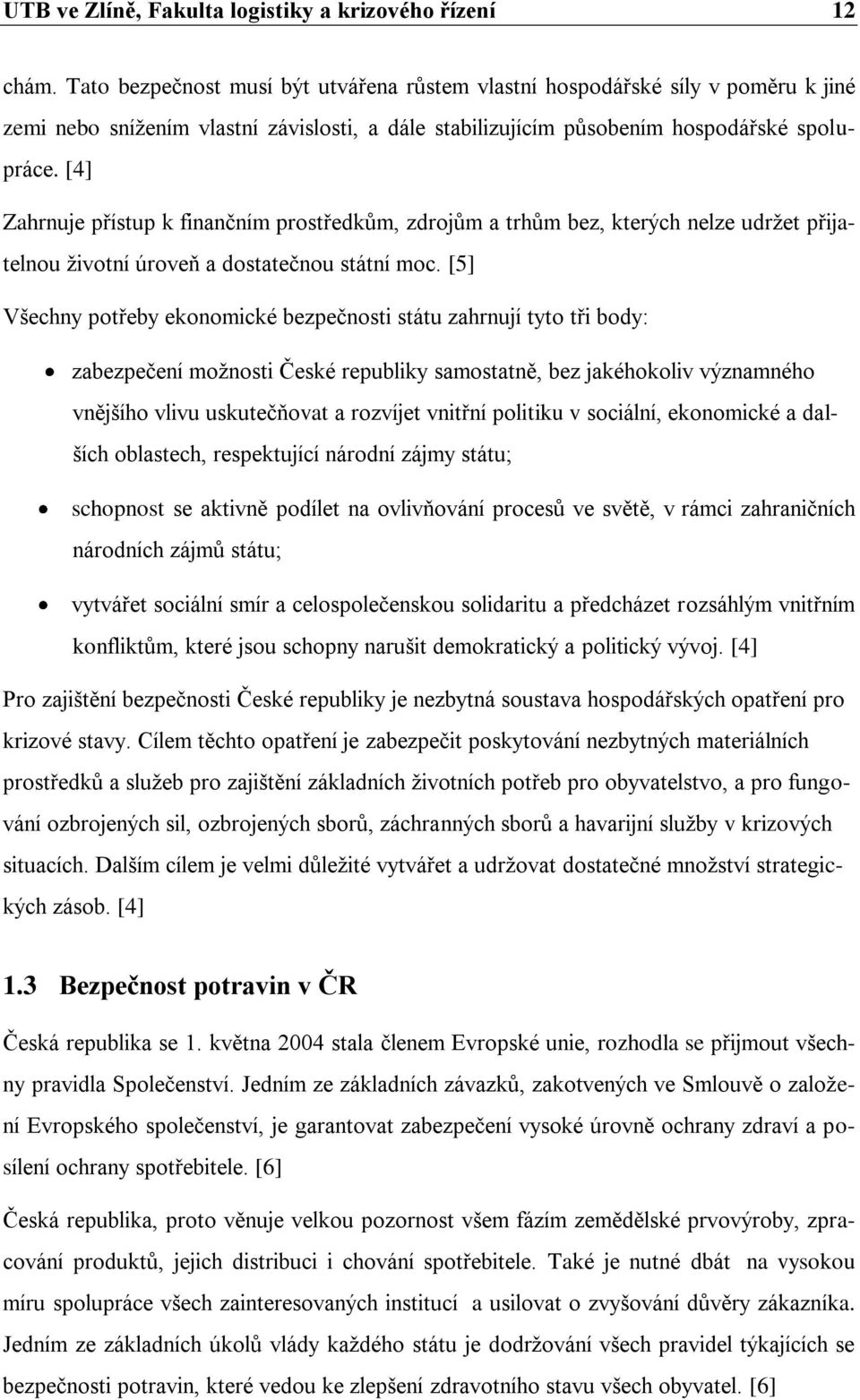 [4] Zahrnuje přístup k finančním prostředkům, zdrojům a trhům bez, kterých nelze udržet přijatelnou životní úroveň a dostatečnou státní moc.