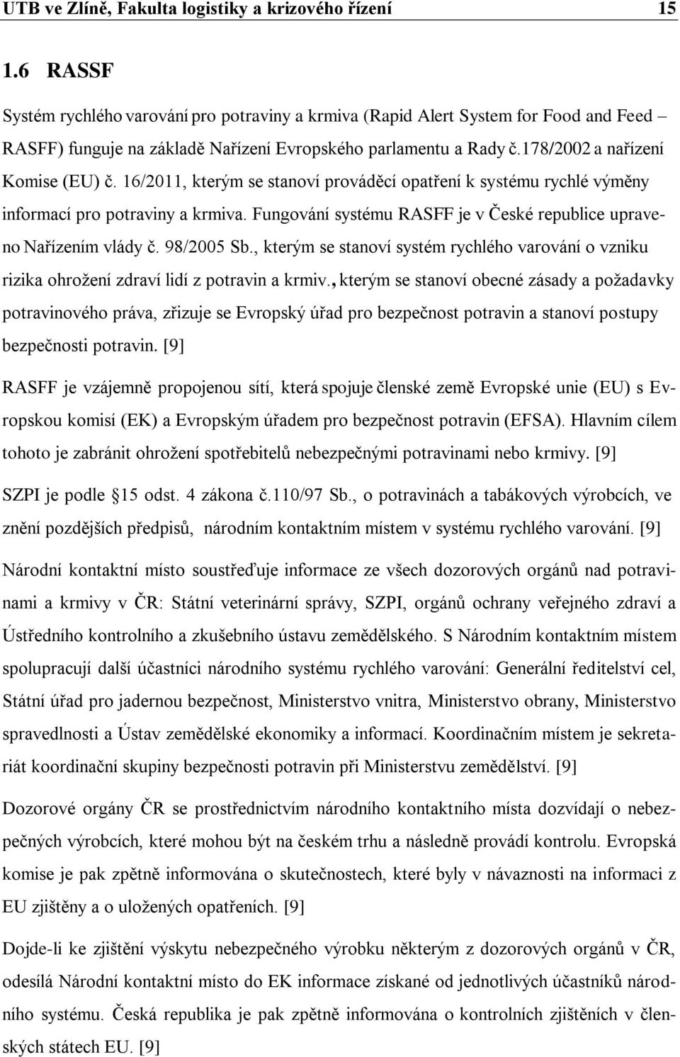 16/2011, kterým se stanoví prováděcí opatření k systému rychlé výměny informací pro potraviny a krmiva. Fungování systému RASFF je v České republice upraveno Nařízením vlády č. 98/2005 Sb.