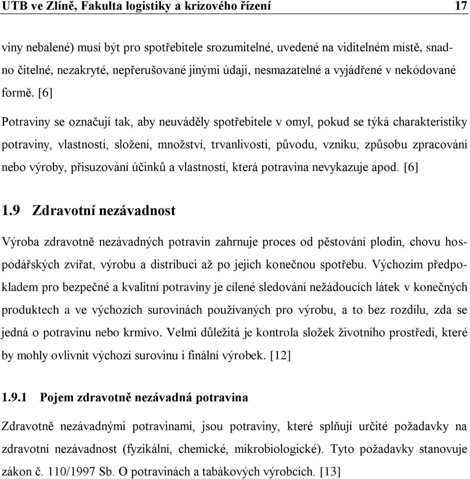 [6] Potraviny se označují tak, aby neuváděly spotřebitele v omyl, pokud se týká charakteristiky potraviny, vlastností, složení, množství, trvanlivosti, původu, vzniku, způsobu zpracování nebo výroby,