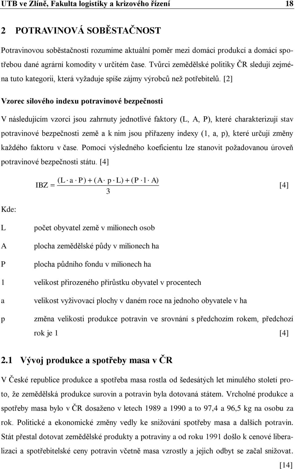 [2] Vzorec silového indexu potravinové bezpečnosti V následujícím vzorci jsou zahrnuty jednotlivé faktory (L, A, P), které charakterizují stav potravinové bezpečnosti země a k nim jsou přiřazeny