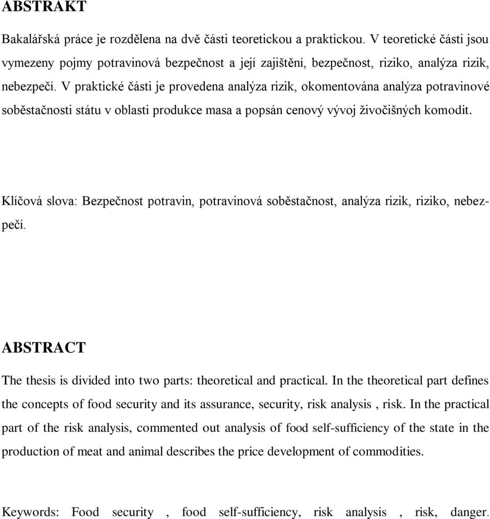 V praktické části je provedena analýza rizik, okomentována analýza potravinové soběstačnosti státu v oblasti produkce masa a popsán cenový vývoj živočišných komodit.