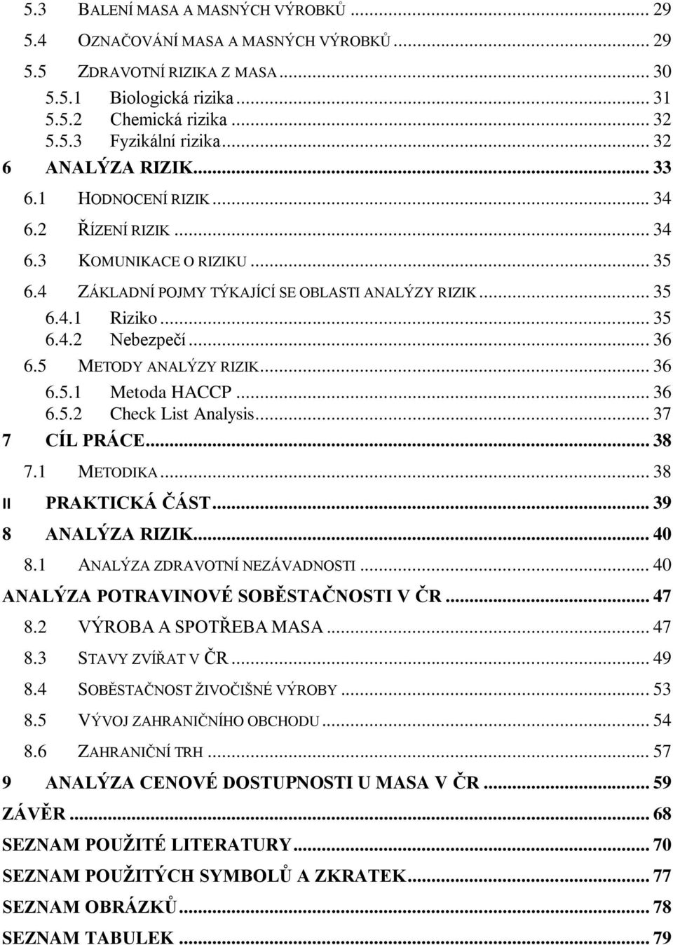 .. 36 6.5 METODY ANALÝZY RIZIK... 36 6.5.1 Metoda HACCP... 36 6.5.2 Check List Analysis... 37 7 CÍL PRÁCE... 38 7.1 METODIKA... 38 II PRAKTICKÁ ČÁST... 39 8 ANALÝZA RIZIK... 40 8.