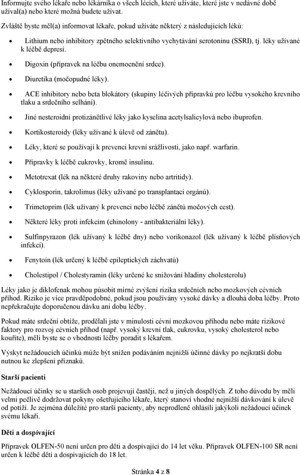 Digoxin (přípravek na léčbu onemocnění srdce). Diuretika (močopudné léky). ACE inhibitory nebo beta blokátory (skupiny léčivých přípravků pro léčbu vysokého krevního tlaku a srdečního selhání).