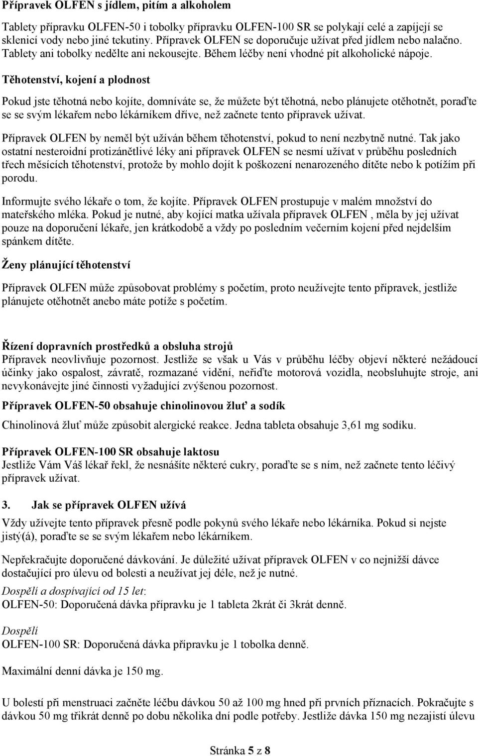 Těhotenství, kojení a plodnost Pokud jste těhotná nebo kojíte, domníváte se, že můžete být těhotná, nebo plánujete otěhotnět, poraďte se se svým lékařem nebo lékárníkem dříve, než začnete tento