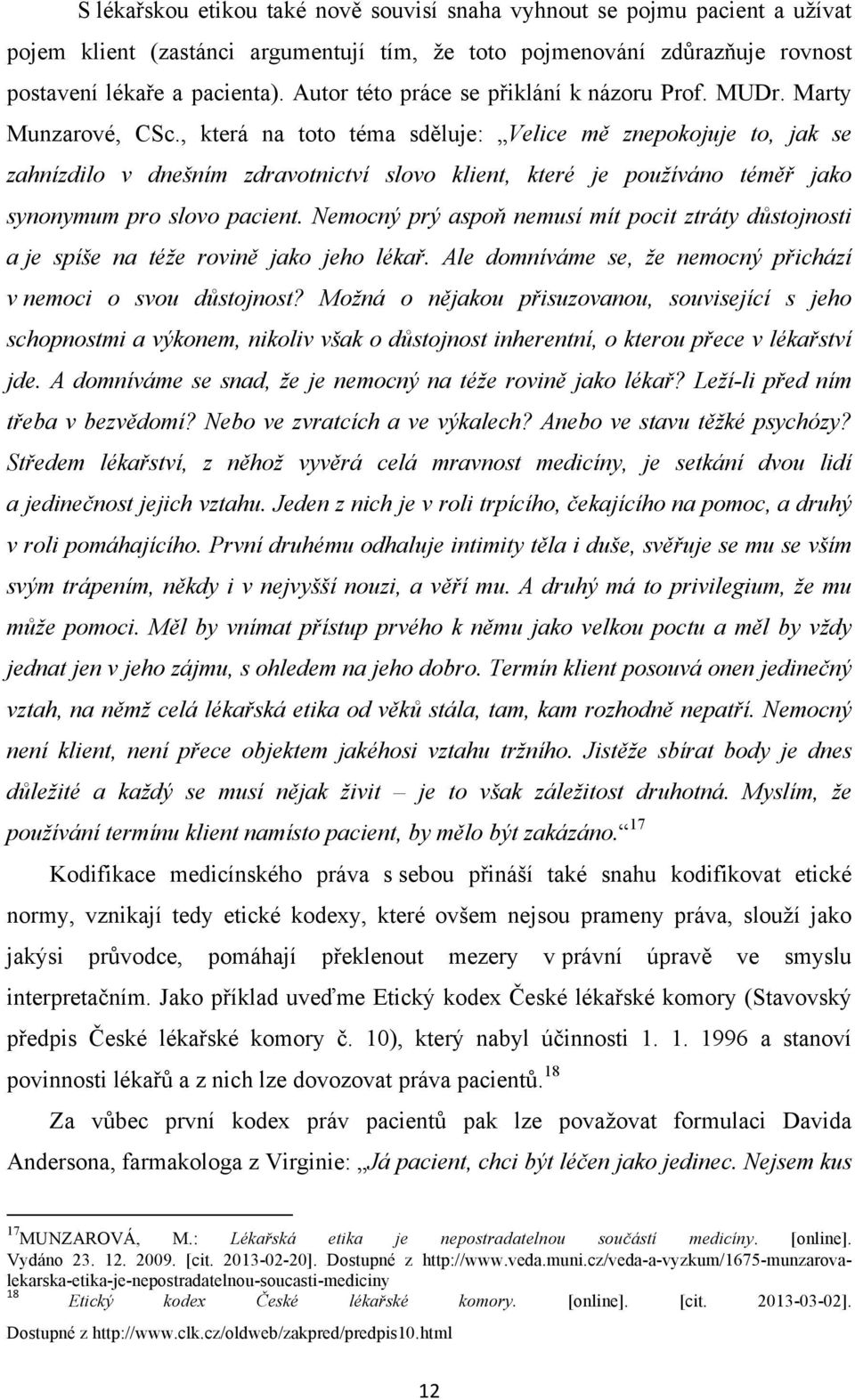 , která na toto téma sděluje: Velice mě znepokojuje to, jak se zahnízdilo v dnešním zdravotnictví slovo klient, které je používáno téměř jako synonymum pro slovo pacient.