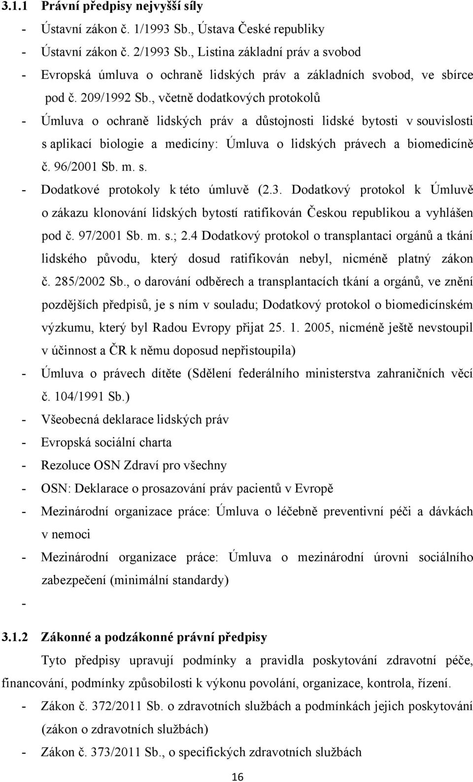 , včetně dodatkových protokolů - Úmluva o ochraně lidských práv a důstojnosti lidské bytosti v souvislosti s aplikací biologie a medicíny: Úmluva o lidských právech a biomedicíně č. 96/2001 Sb. m. s. - Dodatkové protokoly k této úmluvě (2.