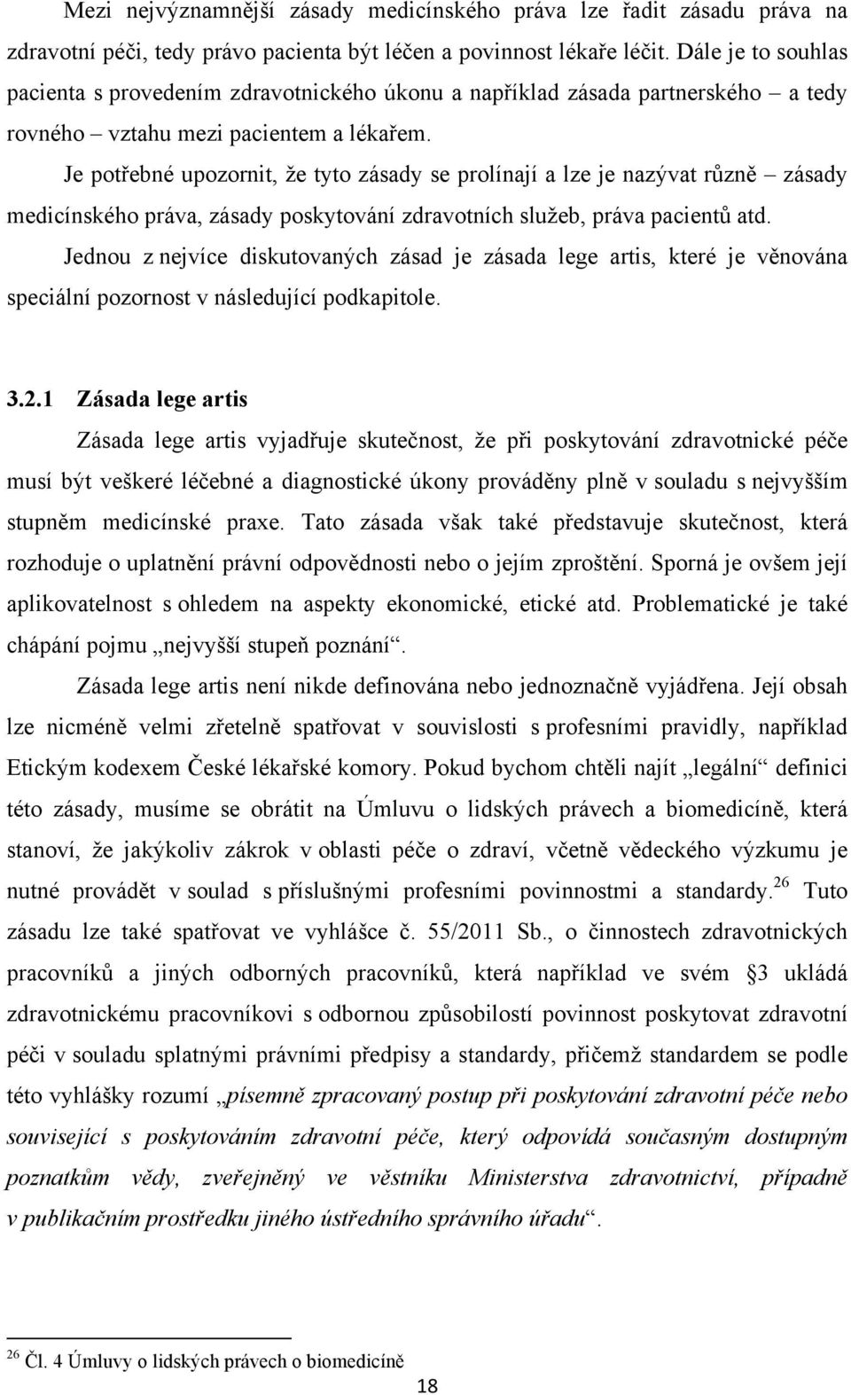 Je potřebné upozornit, že tyto zásady se prolínají a lze je nazývat různě zásady medicínského práva, zásady poskytování zdravotních služeb, práva pacientů atd.