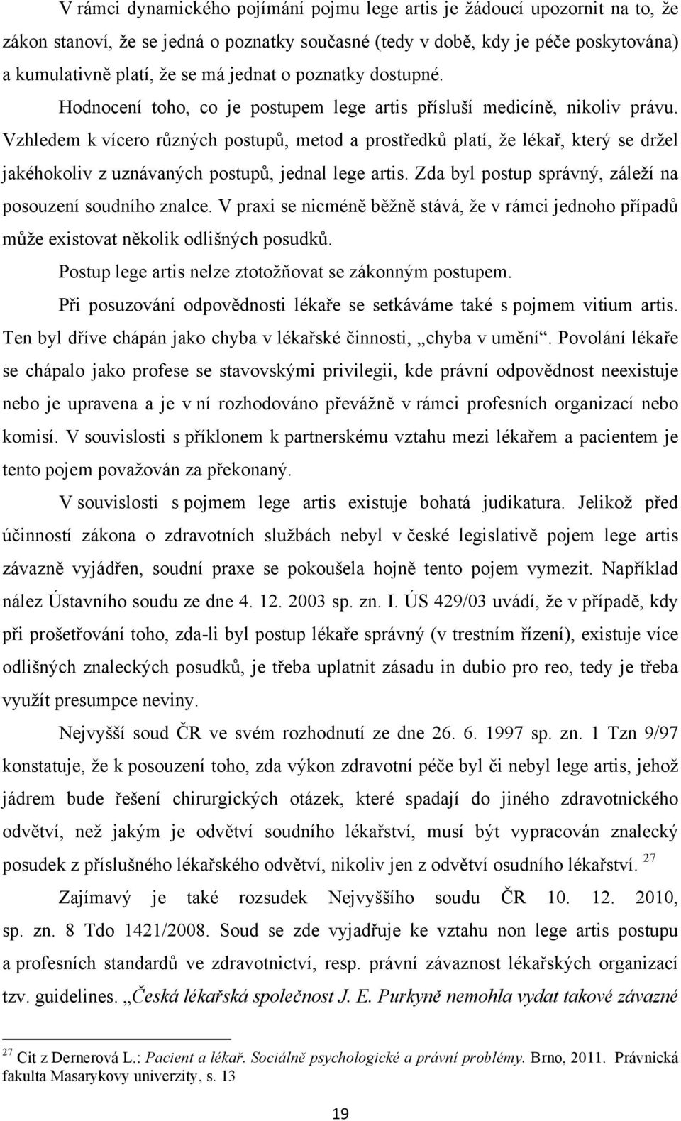 Vzhledem k vícero různých postupů, metod a prostředků platí, že lékař, který se držel jakéhokoliv z uznávaných postupů, jednal lege artis. Zda byl postup správný, záleží na posouzení soudního znalce.