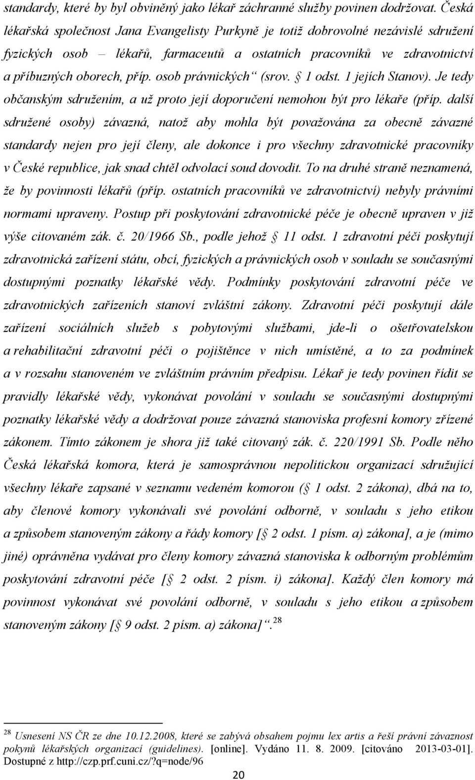 osob právnických (srov. 1 odst. 1 jejích Stanov). Je tedy občanským sdružením, a už proto její doporučení nemohou být pro lékaře (příp.