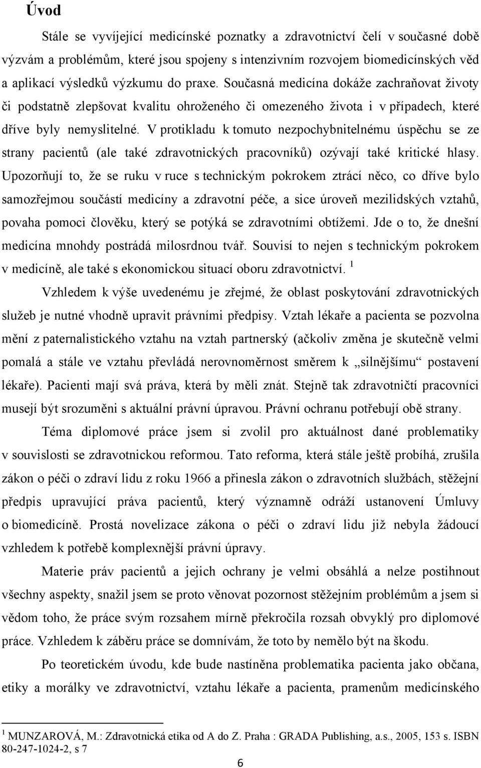 V protikladu k tomuto nezpochybnitelnému úspěchu se ze strany pacientů (ale také zdravotnických pracovníků) ozývají také kritické hlasy.