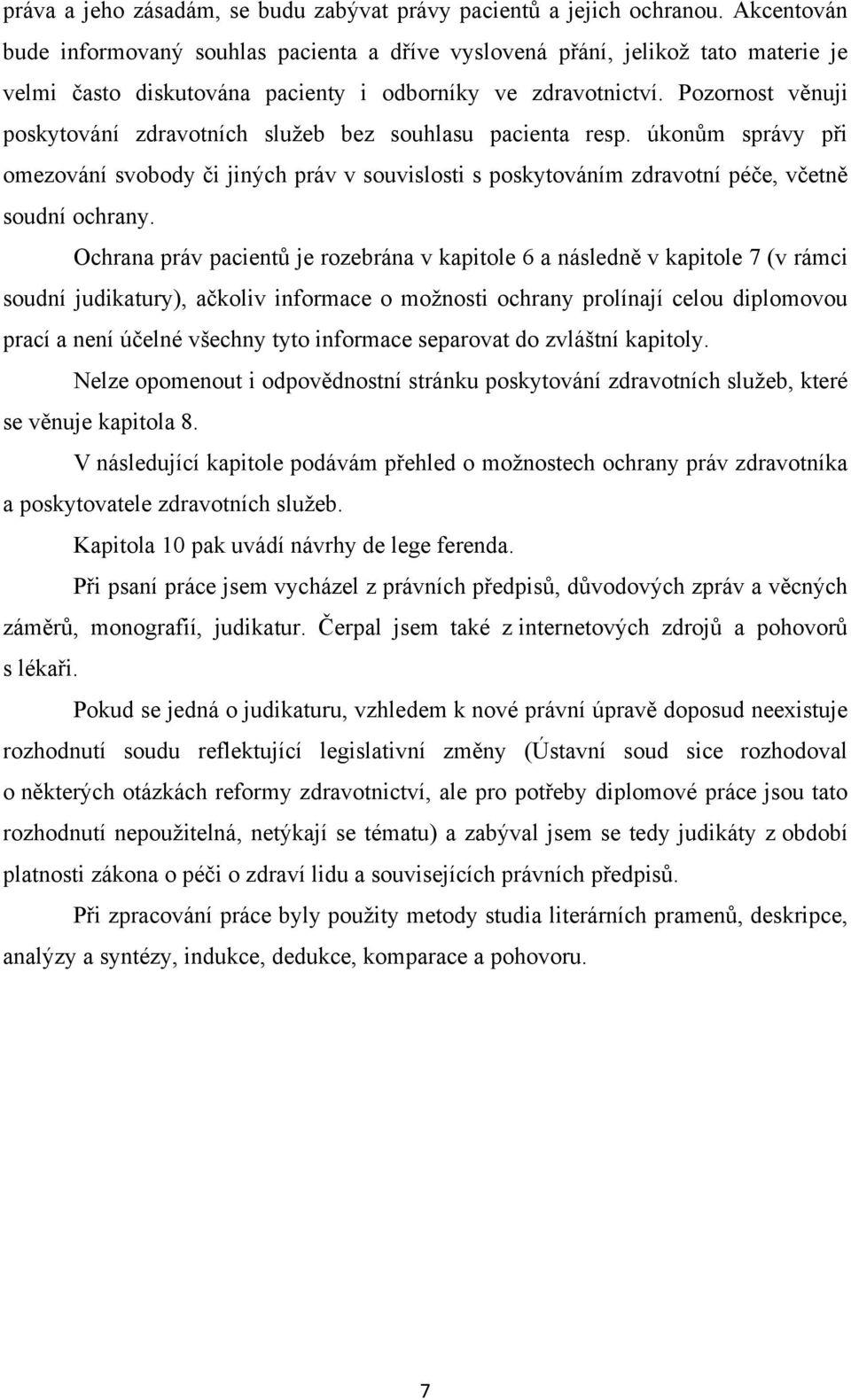 Pozornost věnuji poskytování zdravotních služeb bez souhlasu pacienta resp. úkonům správy při omezování svobody či jiných práv v souvislosti s poskytováním zdravotní péče, včetně soudní ochrany.