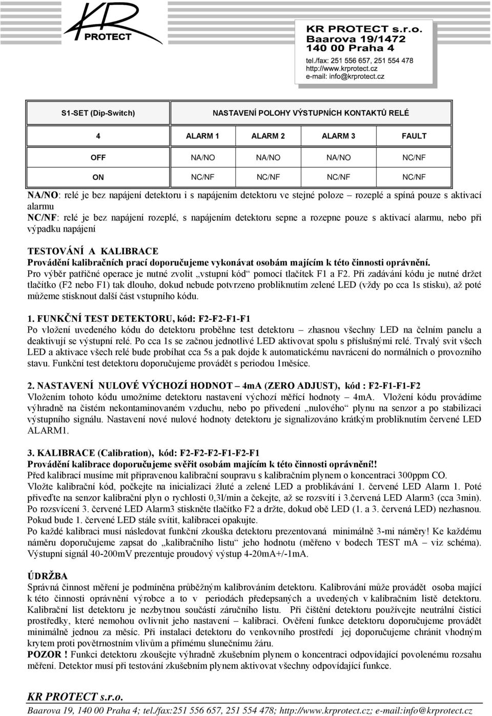 napájení TESTOVÁNÍ A KALIBRACE Provádění kalibračních prací doporučujeme vykonávat osobám majícím k této činnosti oprávnění.