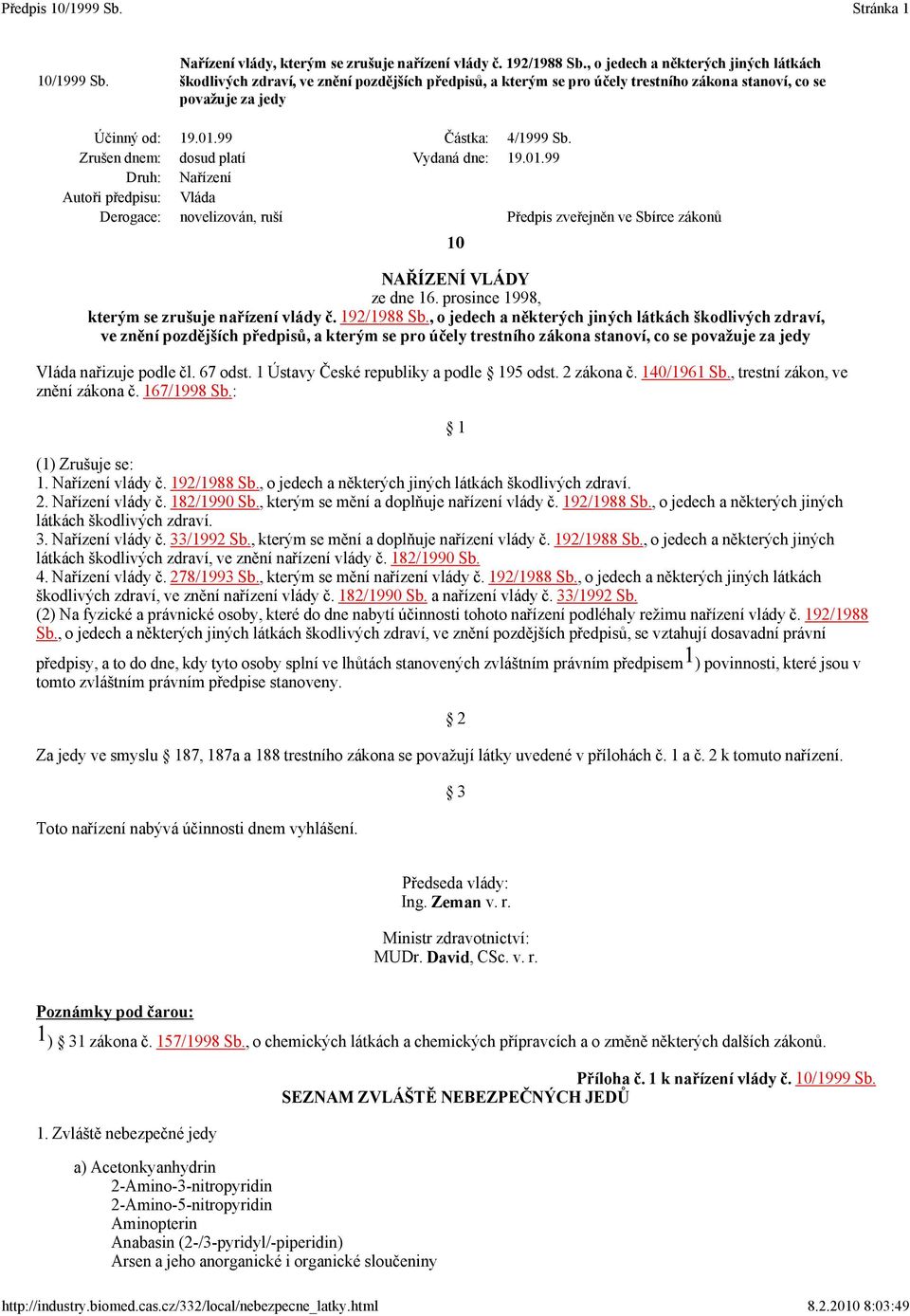 Zrušen dnem: dosud platí Vydaná dne: 19.01.99 Druh: Nařízení Autoři předpisu: Vláda Derogace: novelizován, ruší Předpis zveřejněn ve Sbírce zákonů 10 NAŘÍZENÍ VLÁDY ze dne 16.